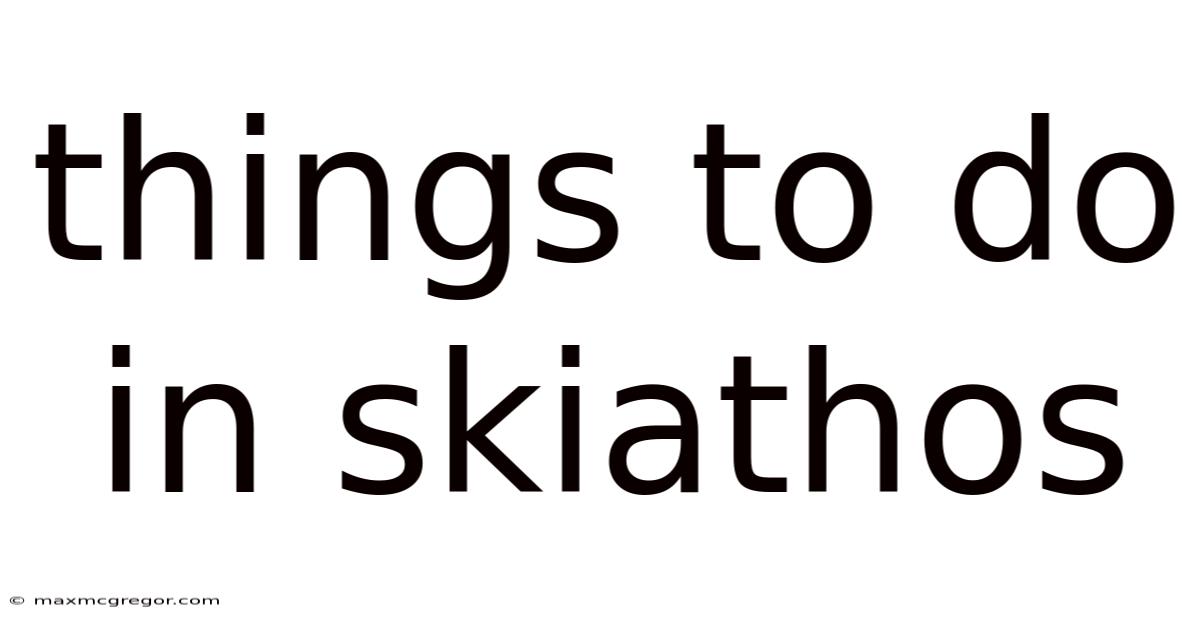 Things To Do In Skiathos