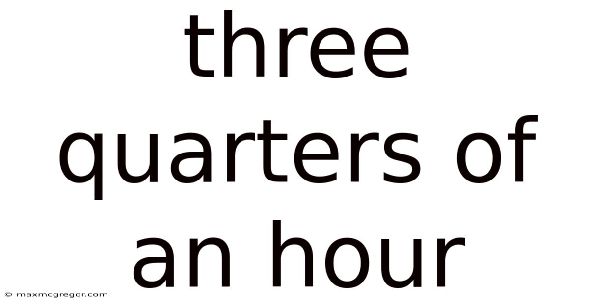 Three Quarters Of An Hour