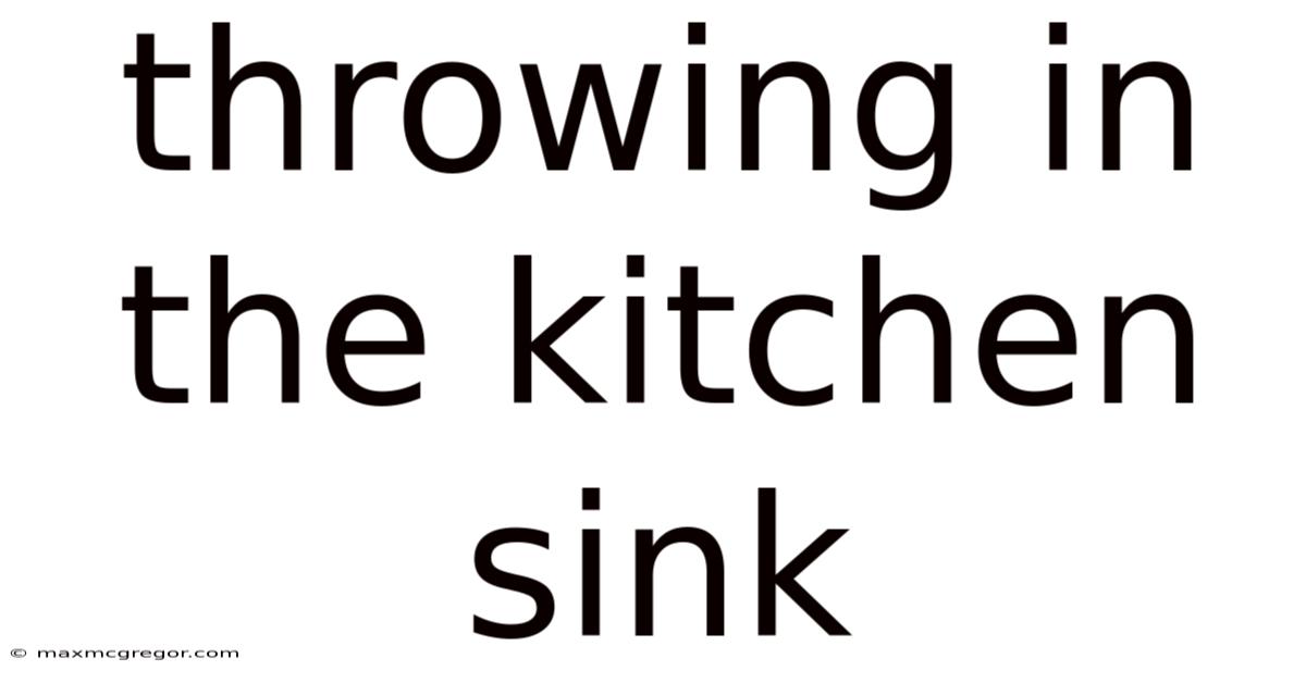 Throwing In The Kitchen Sink