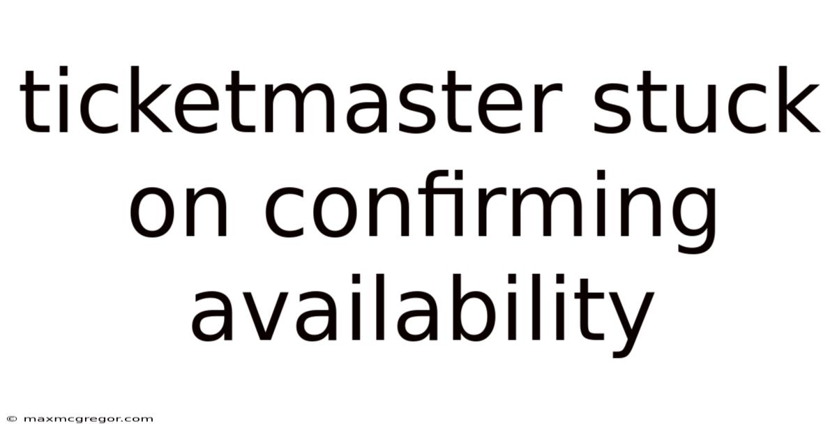 Ticketmaster Stuck On Confirming Availability
