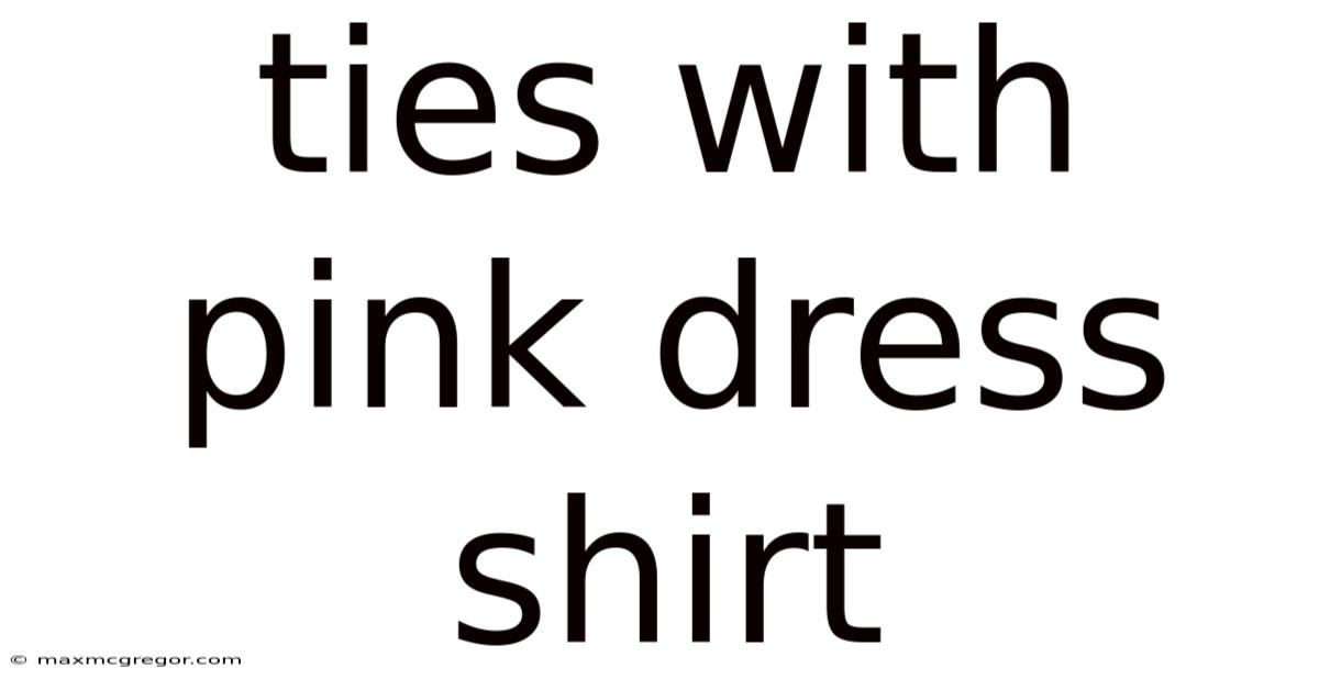 Ties With Pink Dress Shirt