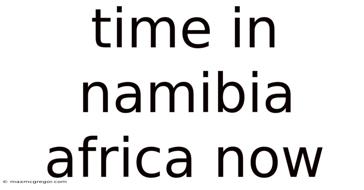 Time In Namibia Africa Now