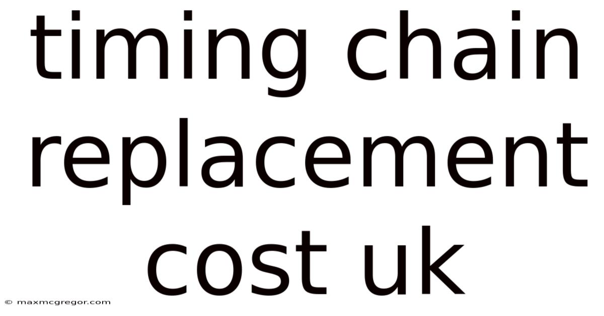 Timing Chain Replacement Cost Uk