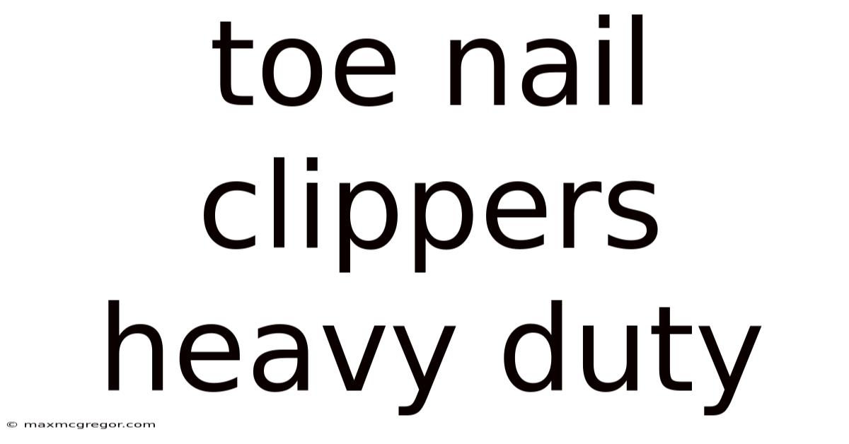 Toe Nail Clippers Heavy Duty