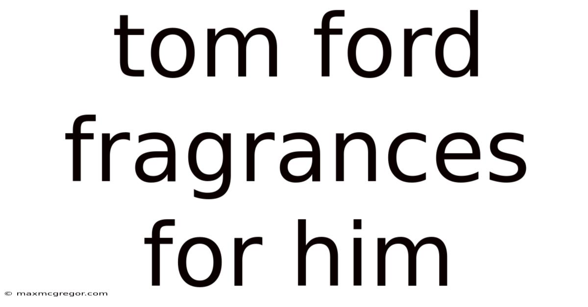 Tom Ford Fragrances For Him