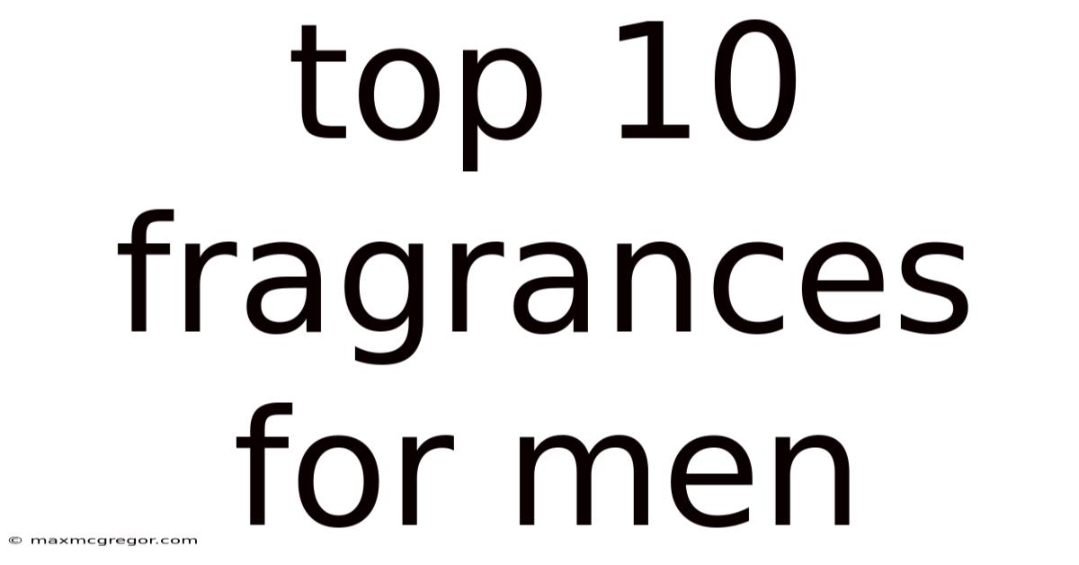 Top 10 Fragrances For Men