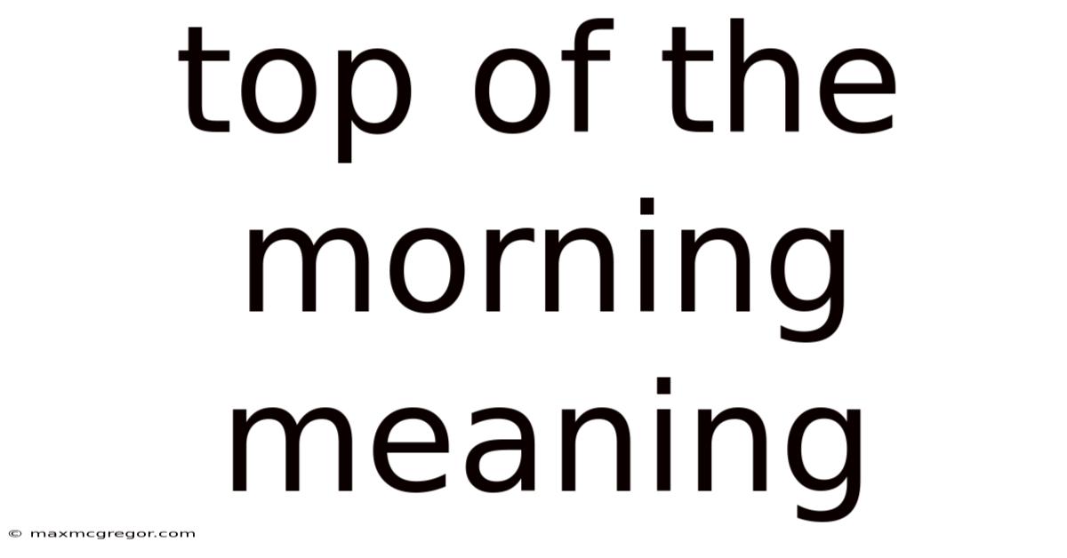 Top Of The Morning Meaning