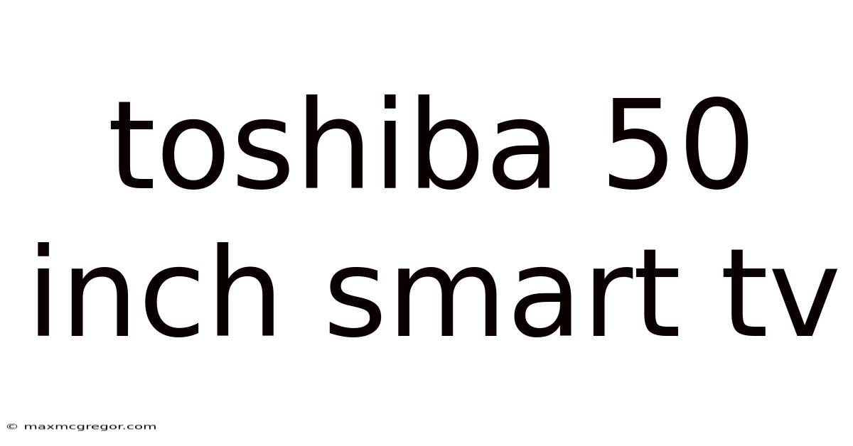 Toshiba 50 Inch Smart Tv