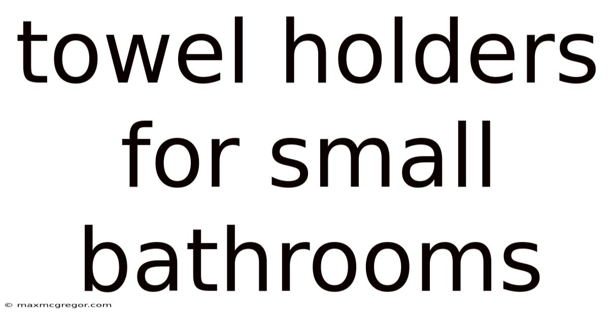 Towel Holders For Small Bathrooms