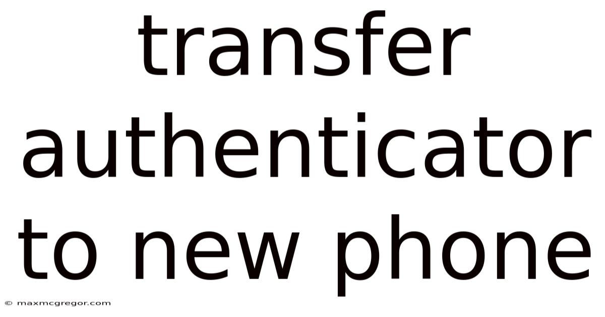 Transfer Authenticator To New Phone