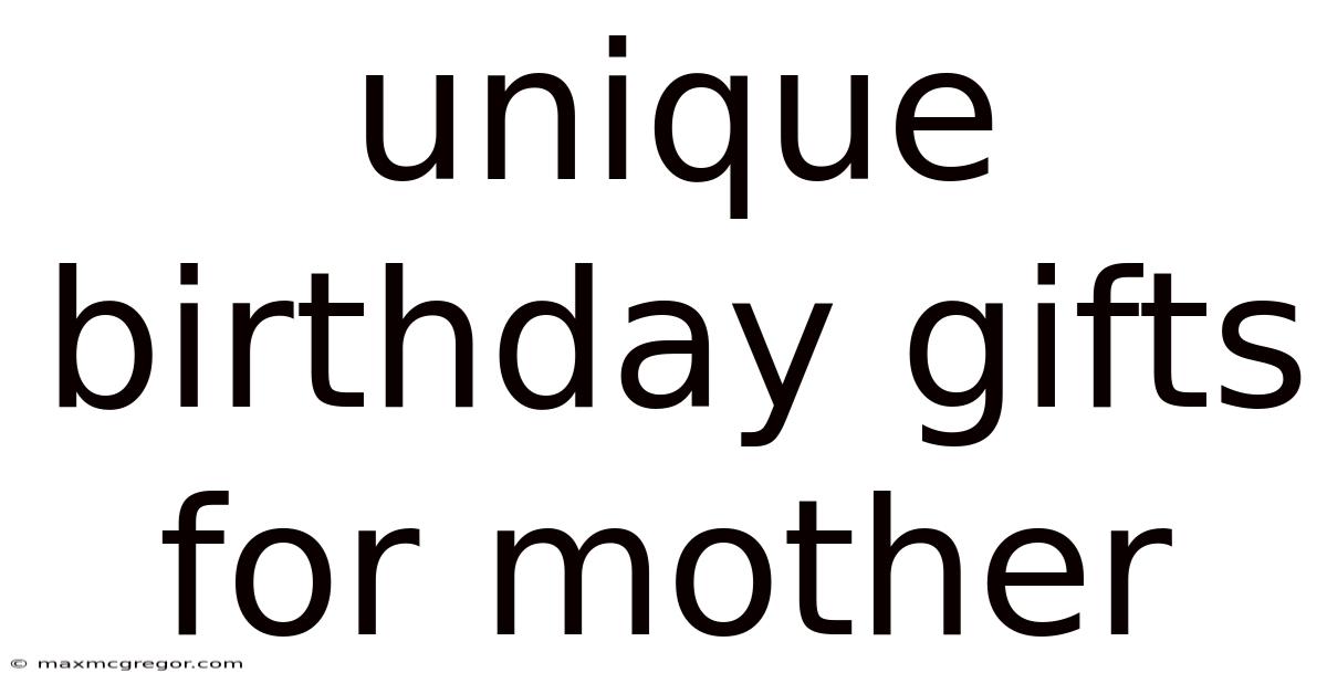 Unique Birthday Gifts For Mother