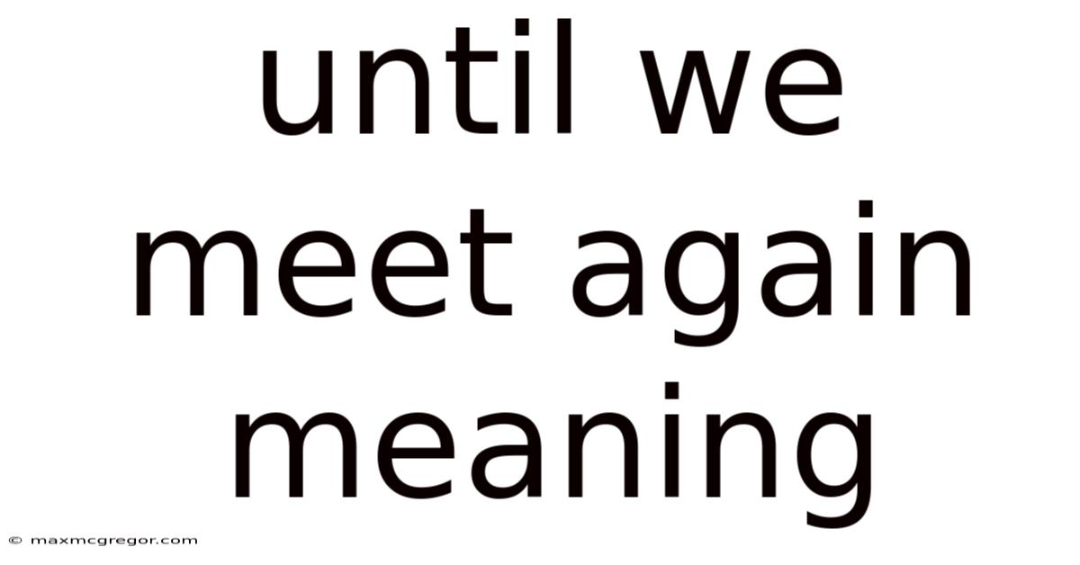 Until We Meet Again Meaning