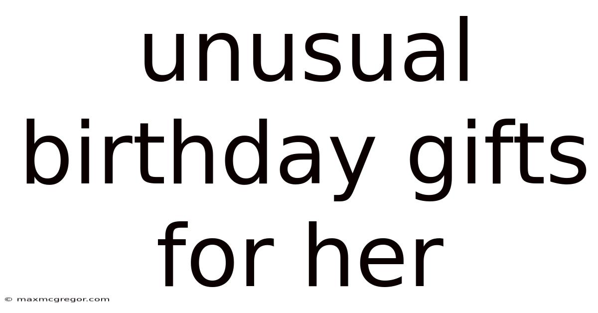 Unusual Birthday Gifts For Her