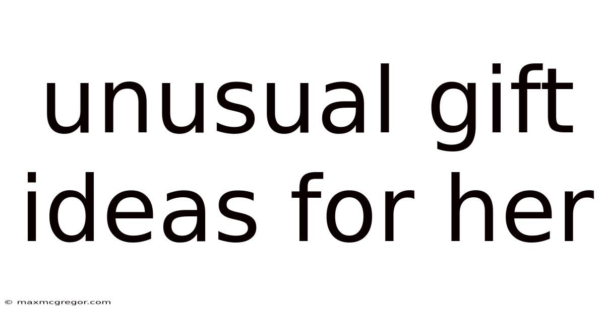 Unusual Gift Ideas For Her