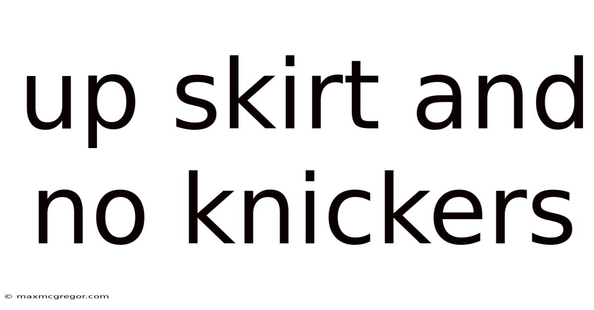 Up Skirt And No Knickers