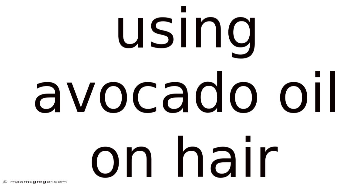 Using Avocado Oil On Hair