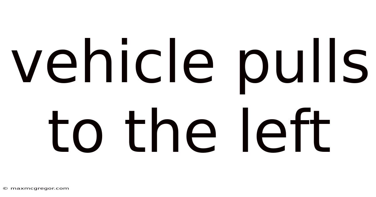 Vehicle Pulls To The Left