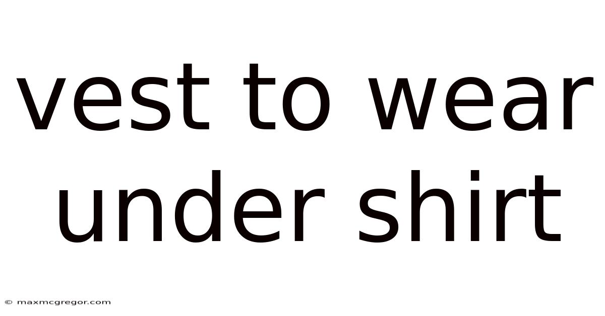 Vest To Wear Under Shirt