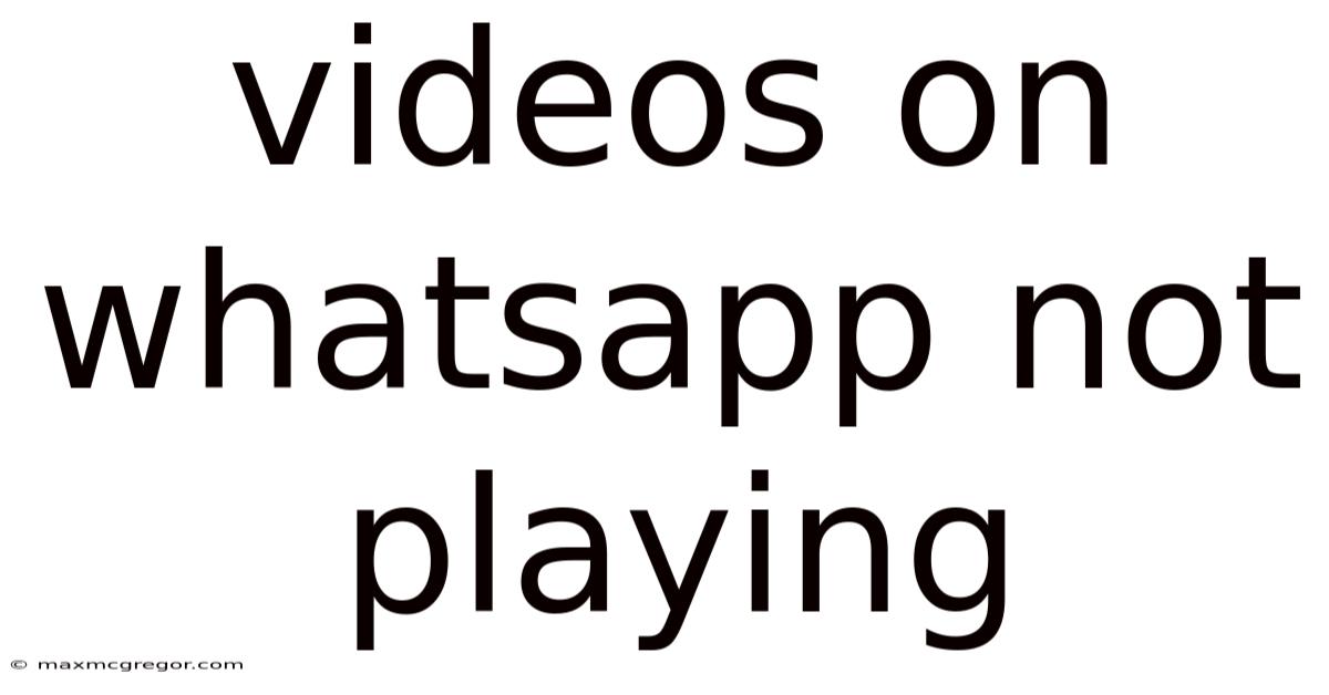 Videos On Whatsapp Not Playing