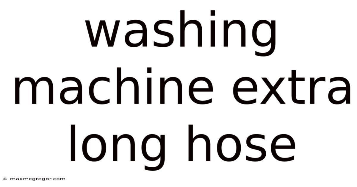Washing Machine Extra Long Hose