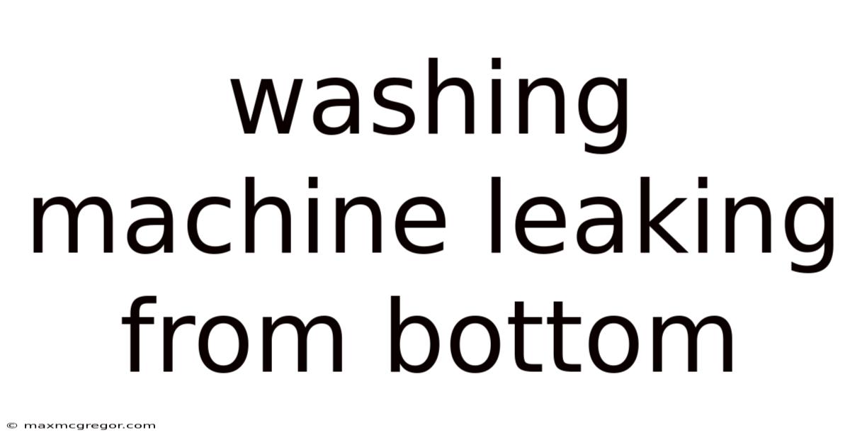 Washing Machine Leaking From Bottom