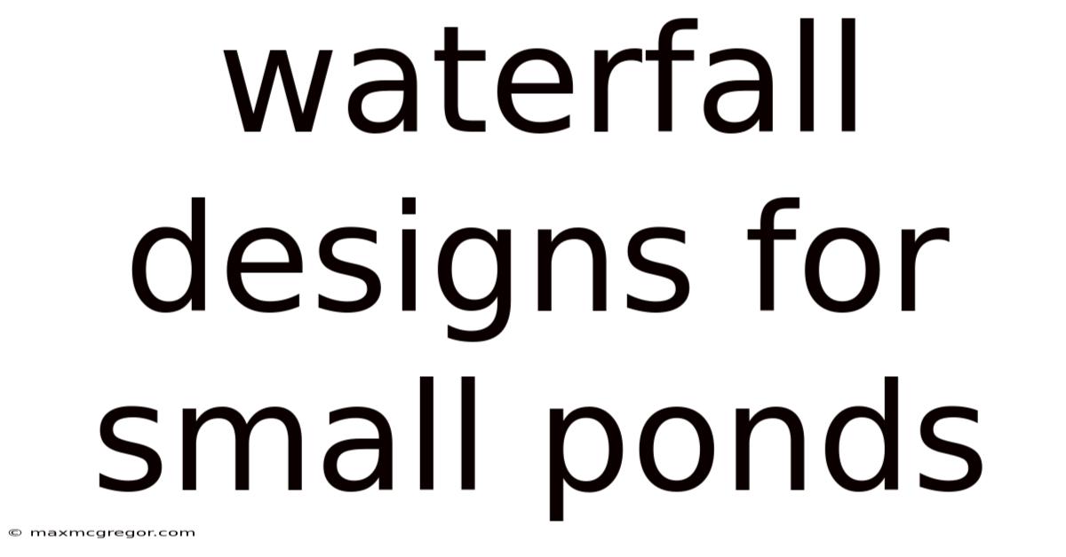Waterfall Designs For Small Ponds