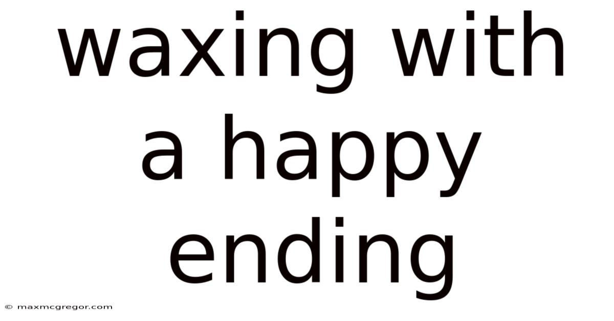 Waxing With A Happy Ending