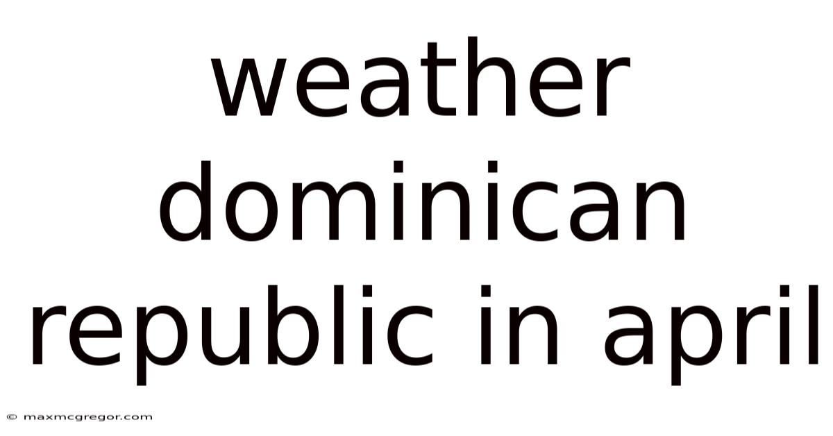 Weather Dominican Republic In April