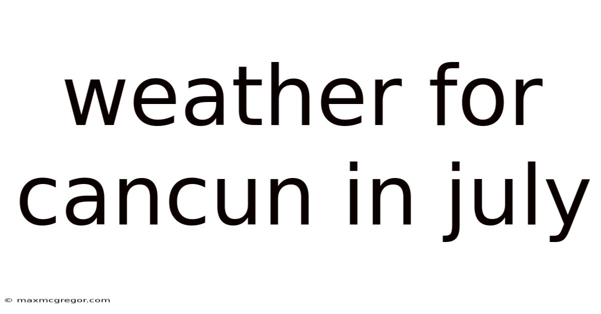 Weather For Cancun In July