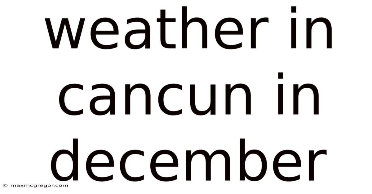 Weather In Cancun In December