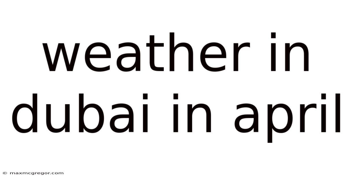 Weather In Dubai In April