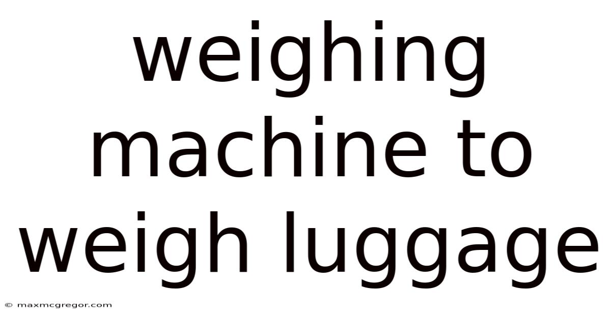 Weighing Machine To Weigh Luggage