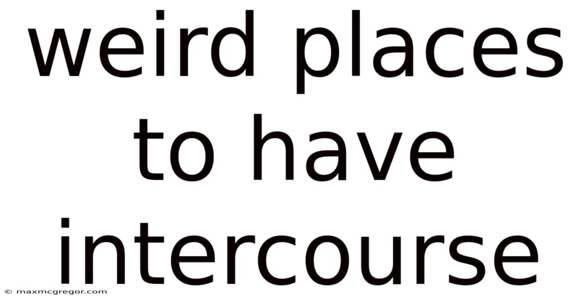Weird Places To Have Intercourse