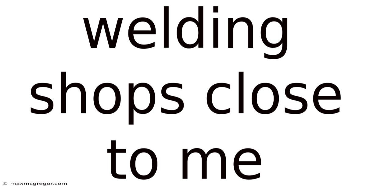 Welding Shops Close To Me