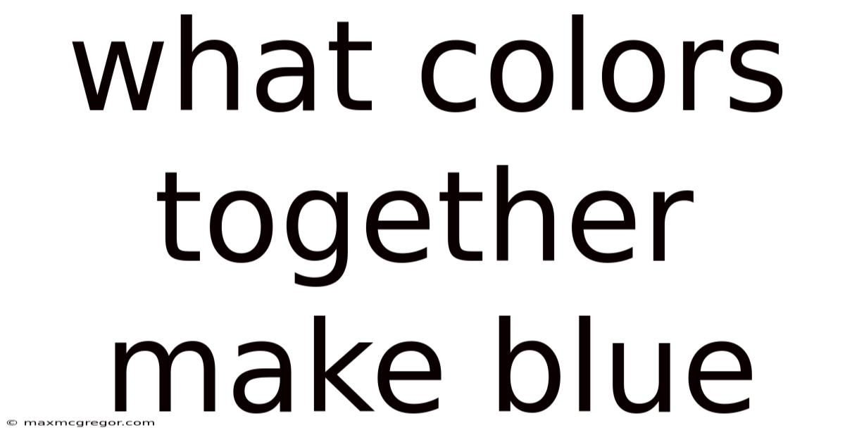 What Colors Together Make Blue