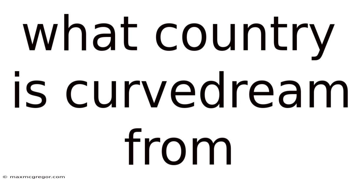 What Country Is Curvedream From