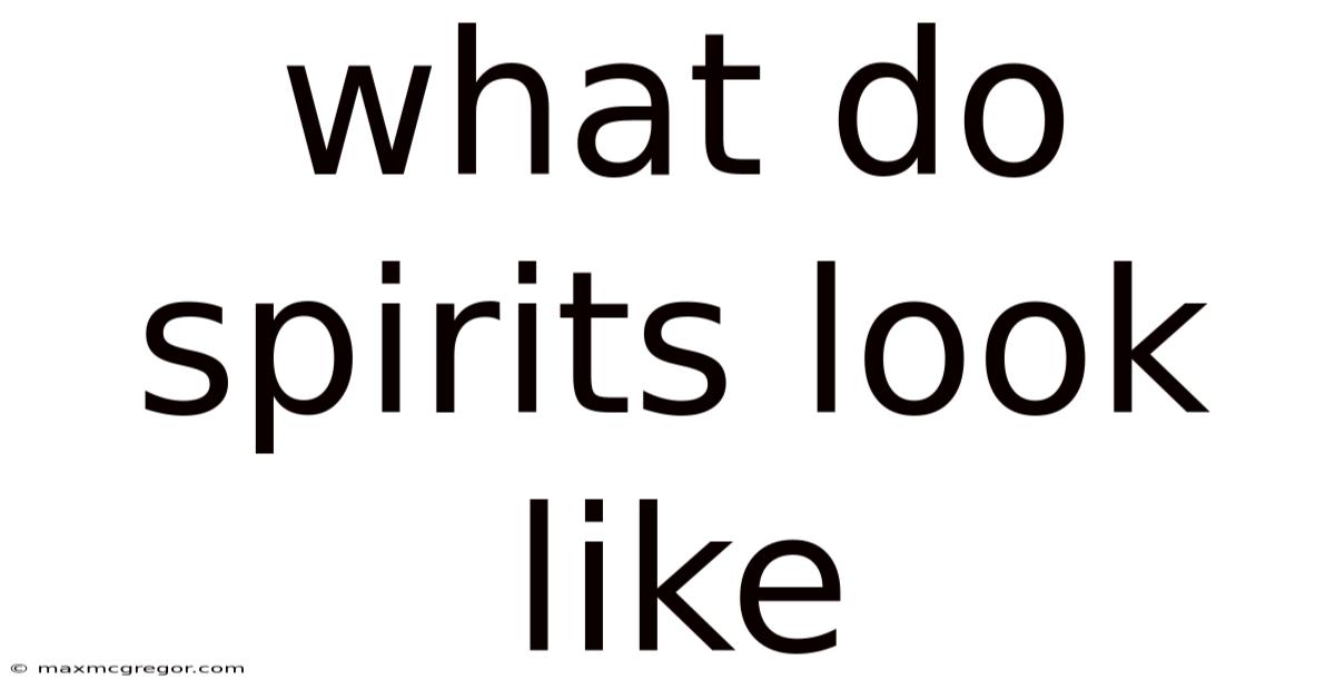 What Do Spirits Look Like