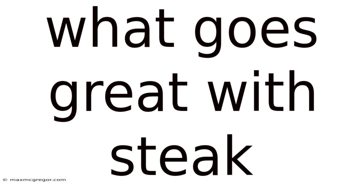 What Goes Great With Steak