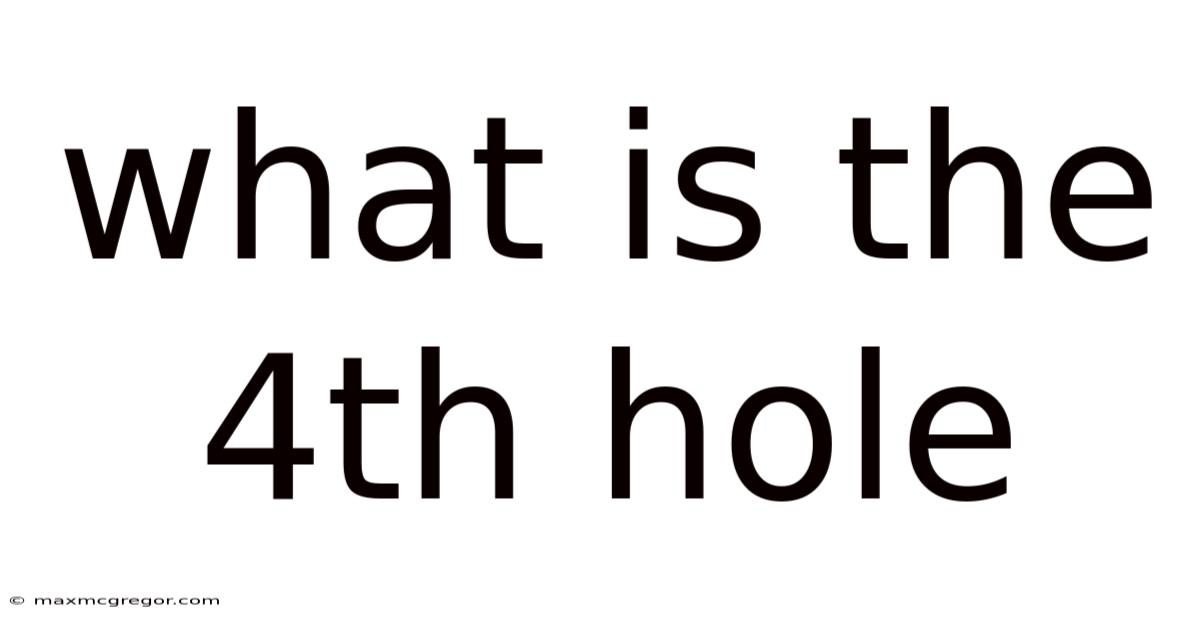What Is The 4th Hole