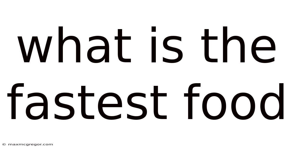 What Is The Fastest Food