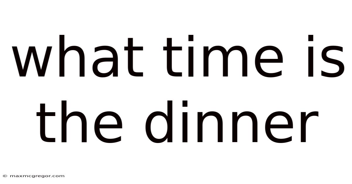 What Time Is The Dinner