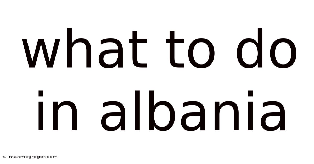 What To Do In Albania