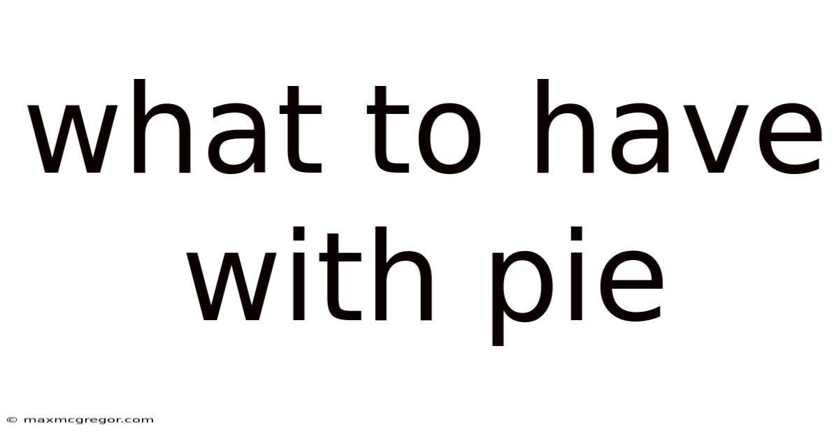 What To Have With Pie