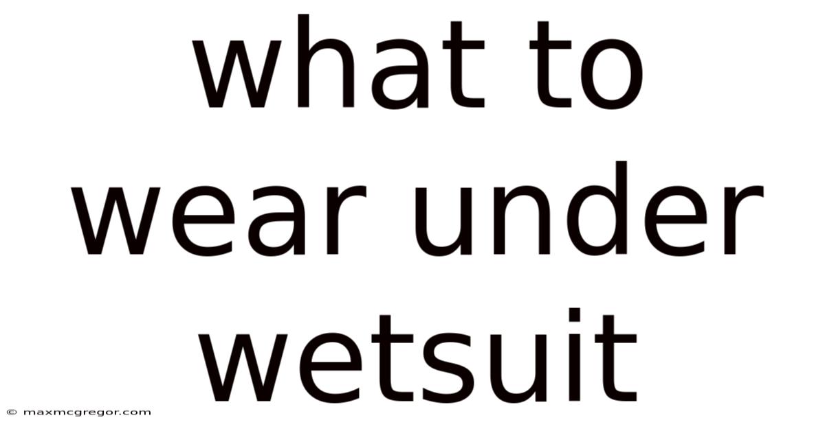 What To Wear Under Wetsuit