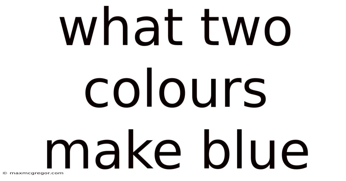 What Two Colours Make Blue