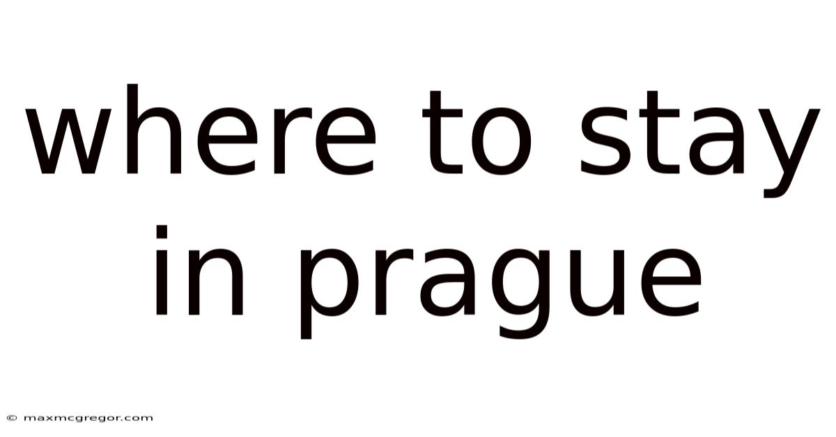 Where To Stay In Prague