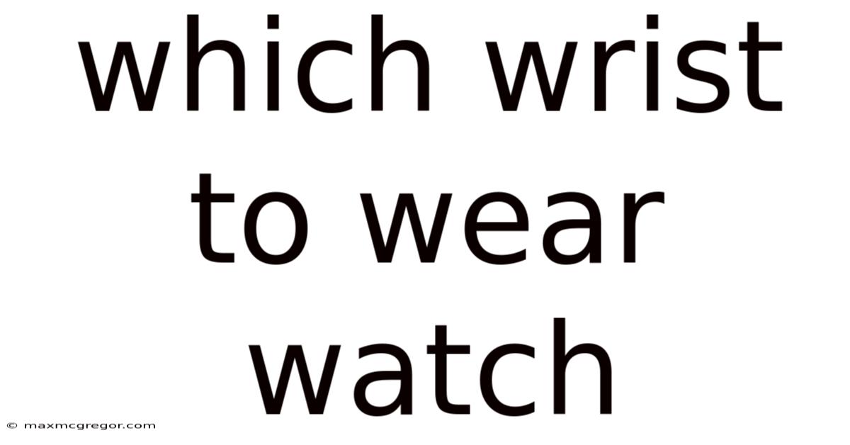 Which Wrist To Wear Watch
