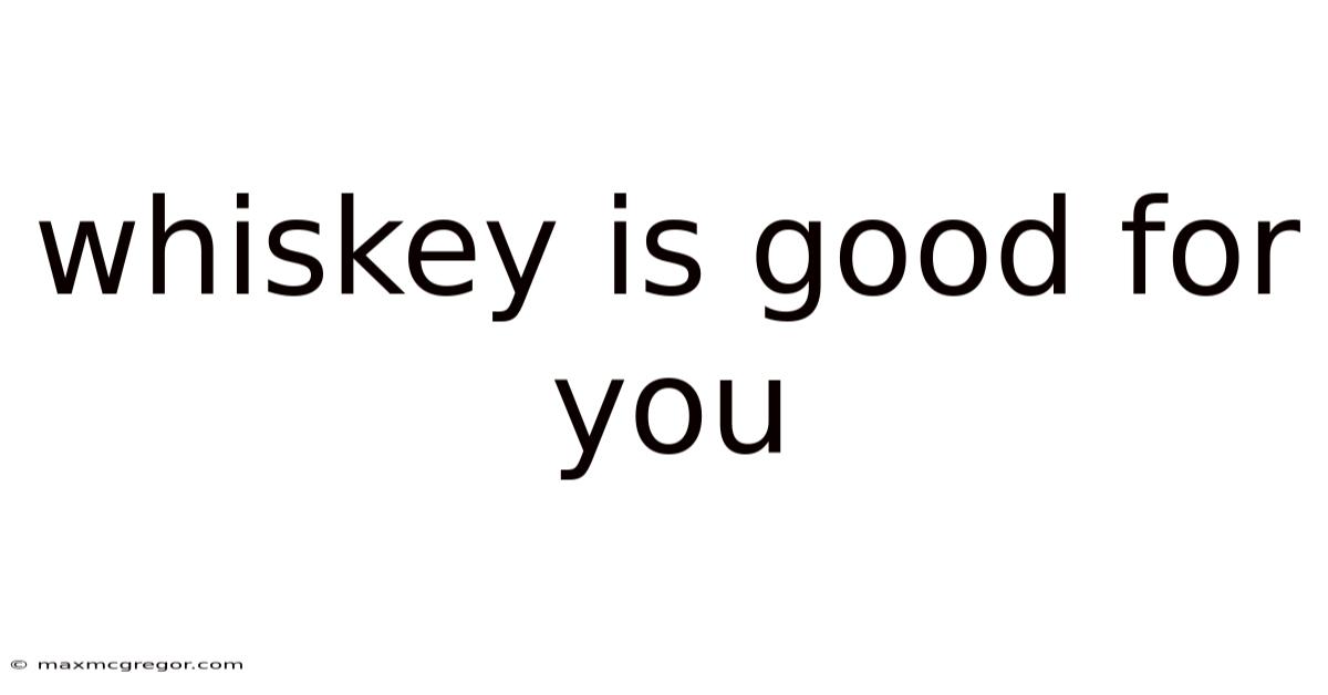 Whiskey Is Good For You