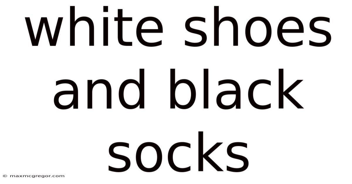 White Shoes And Black Socks