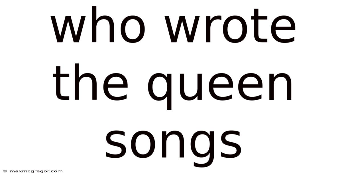 Who Wrote The Queen Songs